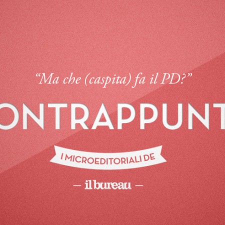 il bureau - contrappunto - ma che caspita fa il pd il bureau - contrappunto - ma che caspita fa il pd